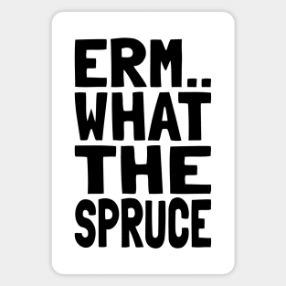 Erm What The Spruce Meme Magnet